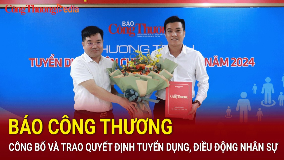 Báo Công Thương công bố và trao Quyết định tuyển dụng, điều động nhân sự