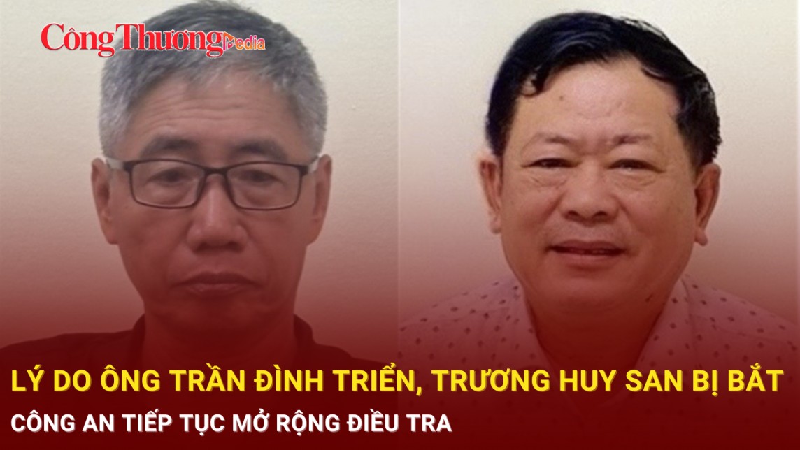 Lý do ông Trần Đình Triển, Trương Huy San bị bắt, Công an tiếp tục mở rộng điều tra