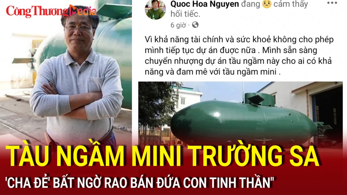 Bất ngờ ''cha đẻ'' dự án tàu ngầm mini Trường Sa rao bán ''con cưng''