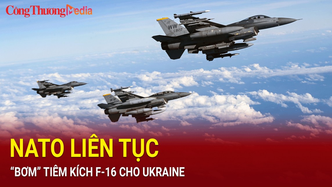 Ukraine liên tục được NATO hỗ trợ tiêm kích F-16