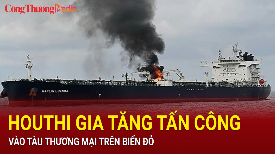 Houthi gia tăng tấn công vào tàu thương mại trên Biển Đỏ