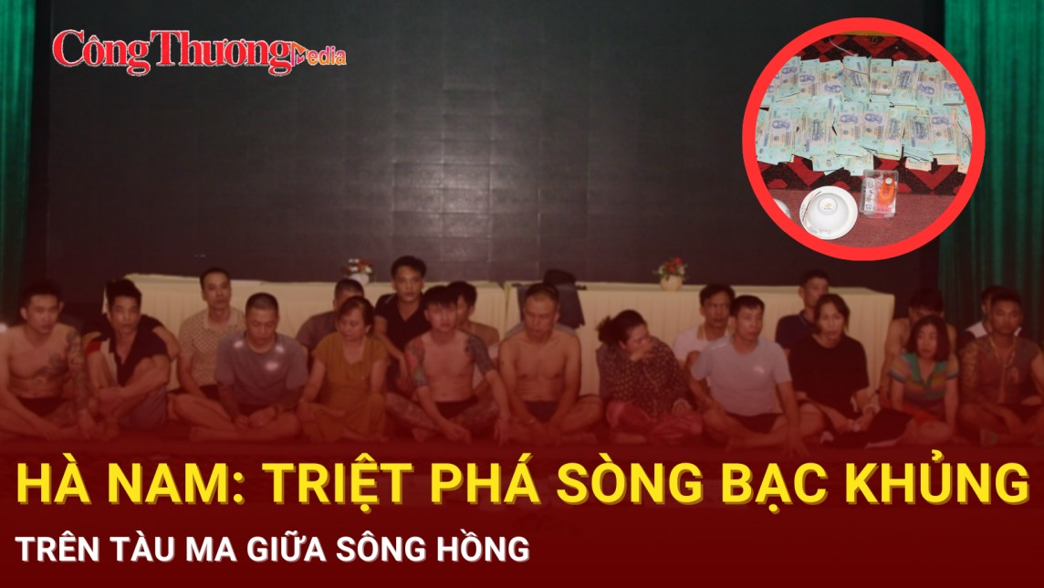 Hà Nam: Triệt phá sòng bạc khủng trên tàu ma giữa sông Hồng