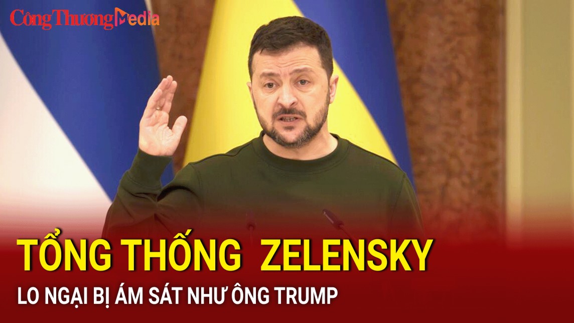 Tổng thống Ukraine Zelensky ngày càng lo ngại bị ám sát