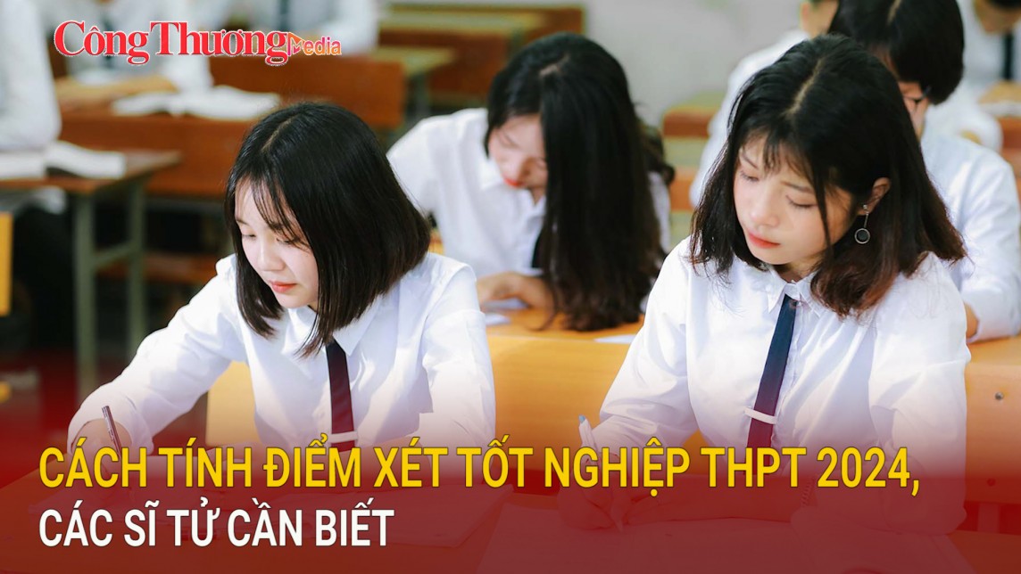 Cách tính điểm xét tốt nghiệp THPT 2024, các sĩ tử cần biết