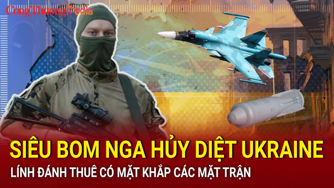 Chiến sự Nga - Ukraine tối 16/7: Siêu bom Nga hủy diệt Ukraine; Lính đánh thuê có mặt khắp các mặt trận