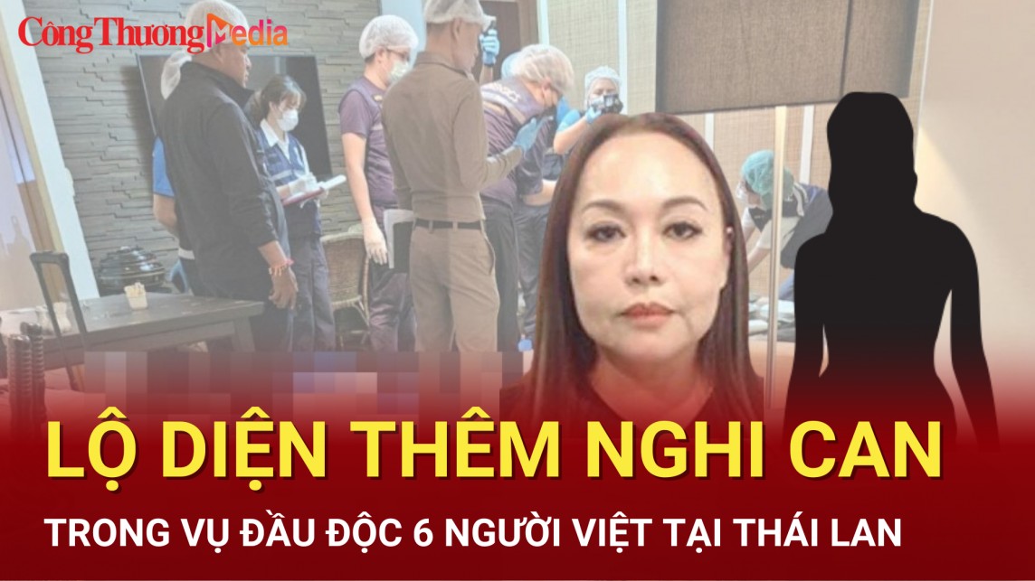 Điểm nóng 24h ngày 18/7: Lộ diện thêm nghi can trong vụ đầu độc 6 người Việt tại Thái Lan