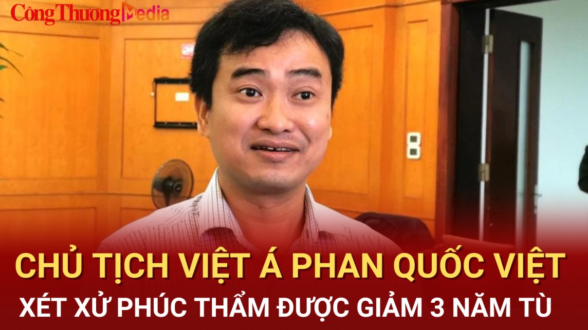 Xét xử phúc thẩm, Chủ tịch Việt Á Phan Quốc Việt được giảm 3 năm tù