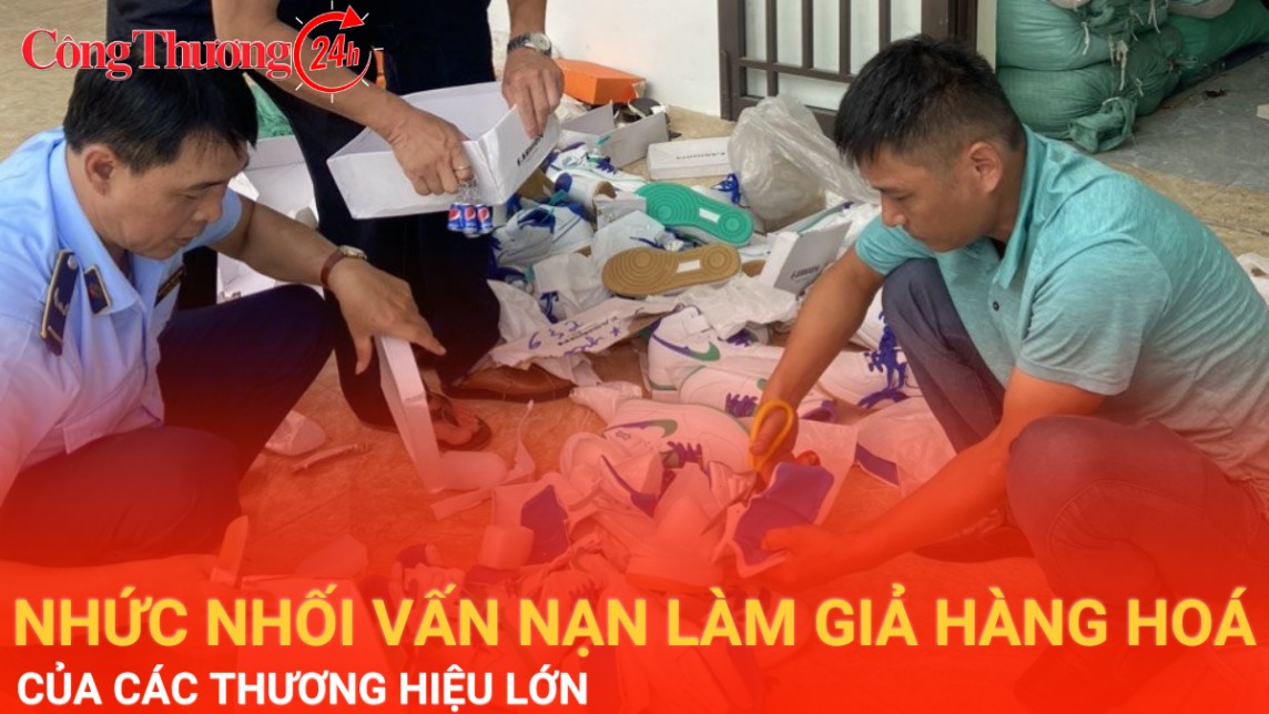 Nhức nhối vấn nạn làm giả hàng hoá của các thương hiệu lớn