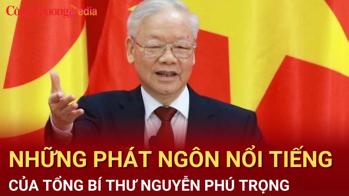 Những phát ngôn nổi tiếng của Tổng Bí thư Nguyễn Phú Trọng