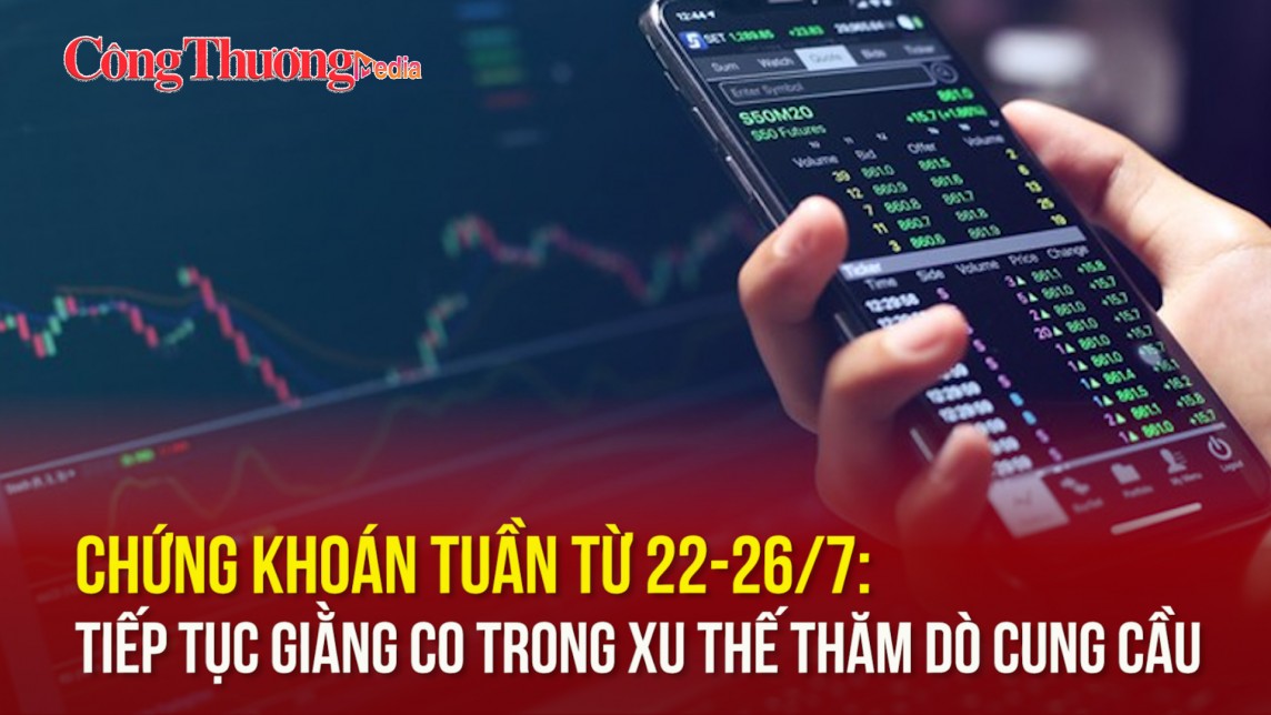 Chứng khoán tuần từ 22-26/7: Tiếp tục giằng co trong xu thế thăm dò cung cầu