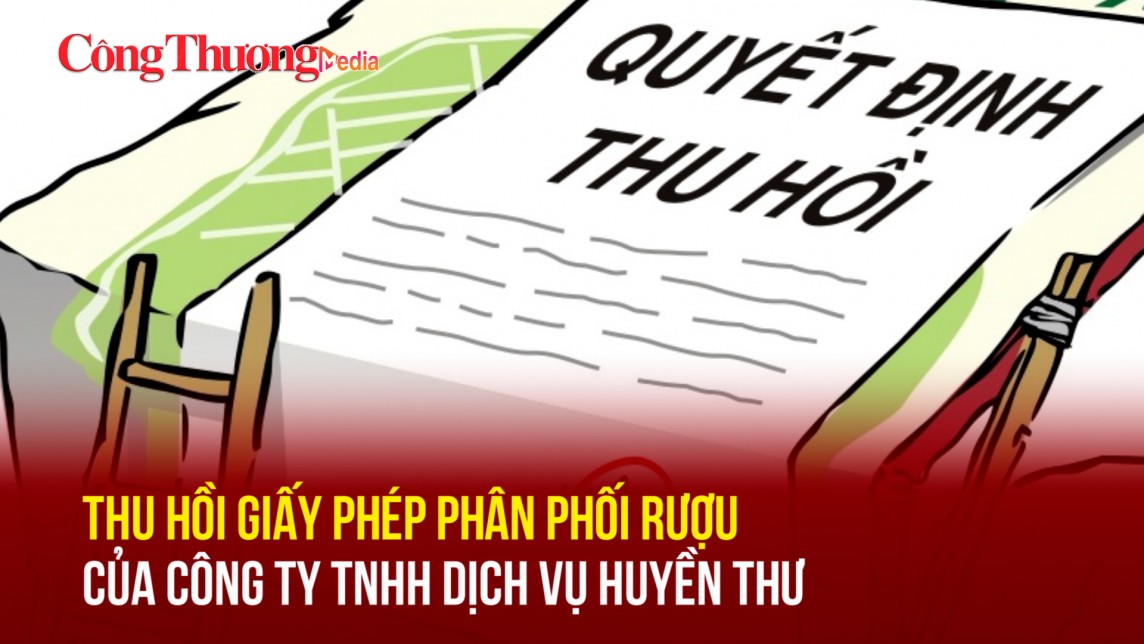 Thu hồi giấy phép phân phối rượu của Công ty TNHH Dịch vụ Huyền Thư