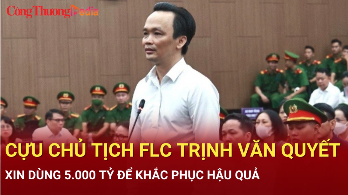 Điểm nóng 24h ngày 24/7: Cựu Chủ tịch FLC Trịnh Văn Quyết xin dùng 5.000 tỷ để khắc phục hậu quả