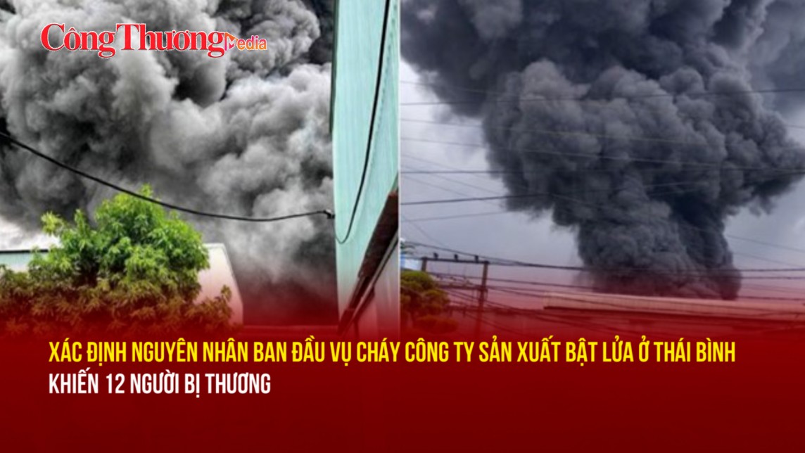 Xác định nguyên nhân ban đầu vụ cháy công ty sản xuất bật lửa ở Thái Bình khiến 12 người bị thương