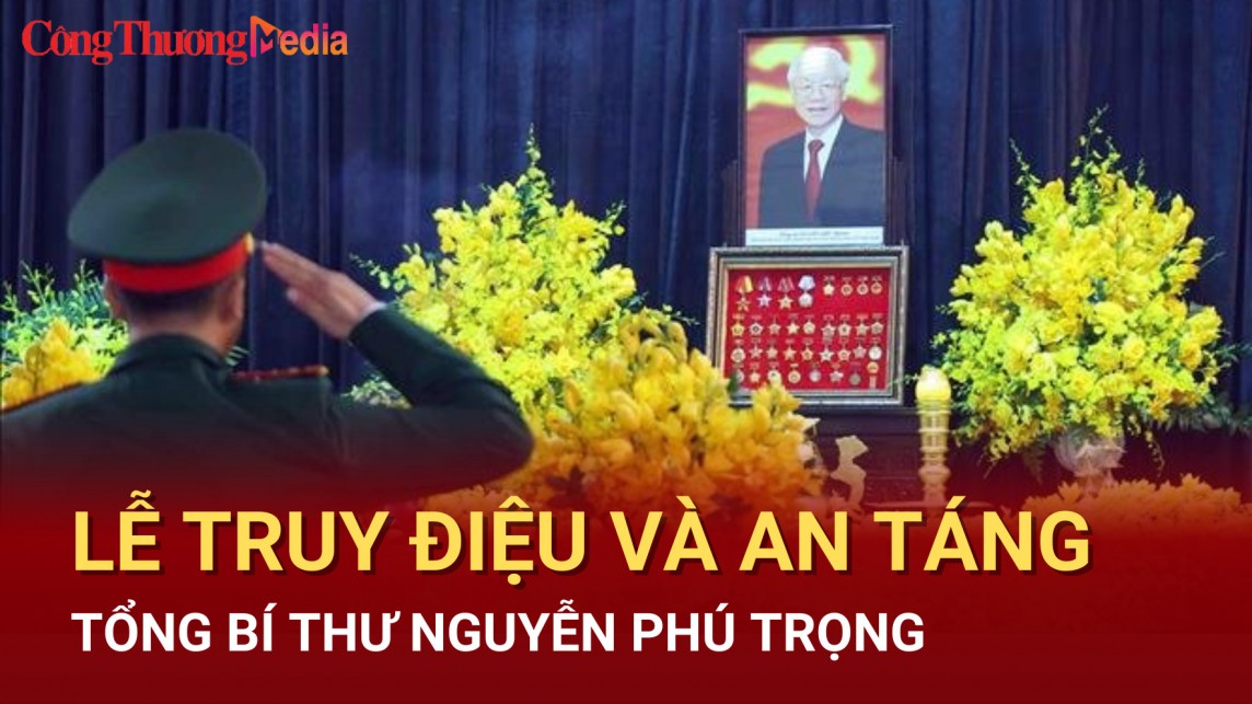 Trực tiếp Lễ truy điệu và an táng Tổng Bí thư Nguyễn Phú Trọng