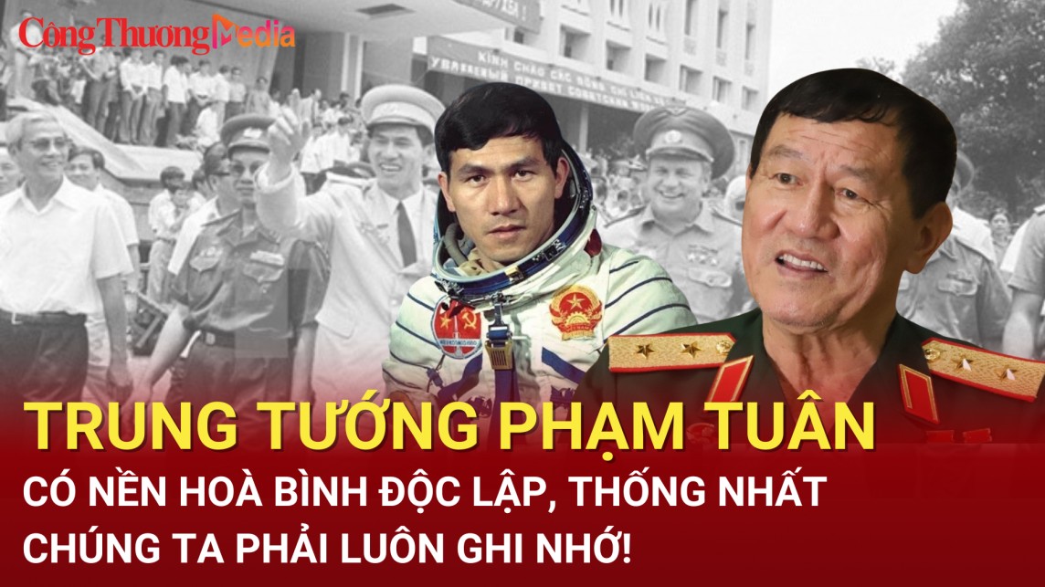 Trung tướng Phạm Tuân: "Có nền hoà bình độc lập, thống nhất chúng ta phải luôn ghi nhớ"