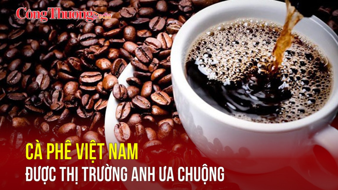 Cà phê Việt Nam được thị trường Anh ưa chuộng