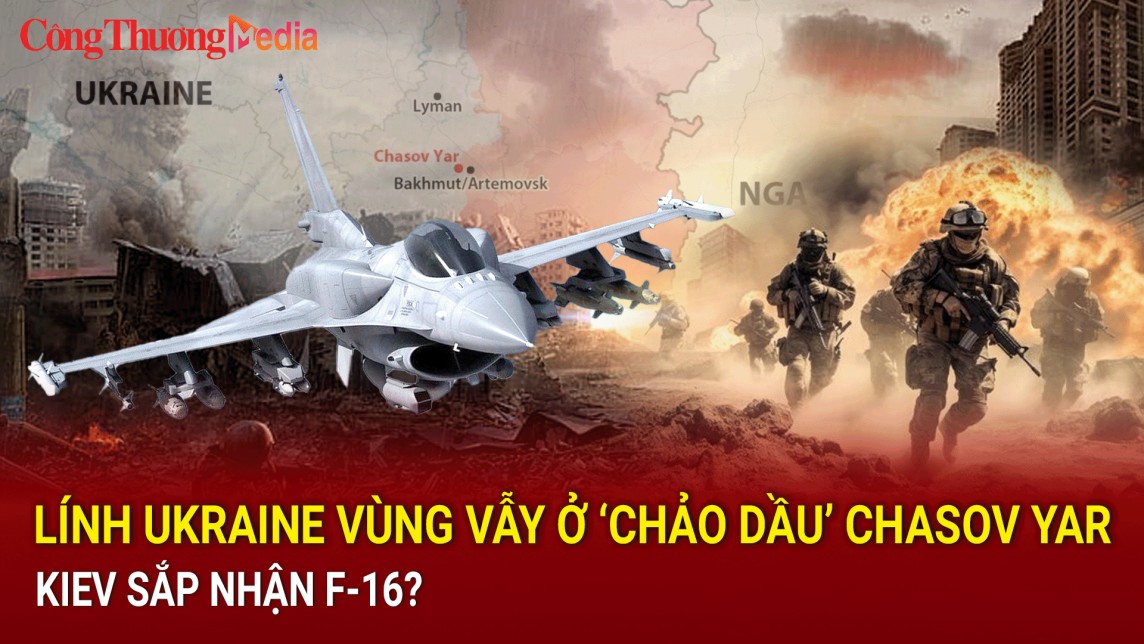 Chiến sự Nga - Ukraine sáng 30/7: Lính Ukraine vùng vẫy ở ‘chảo dầu’ Chasov Yar; Kiev sắp nhận F-16?