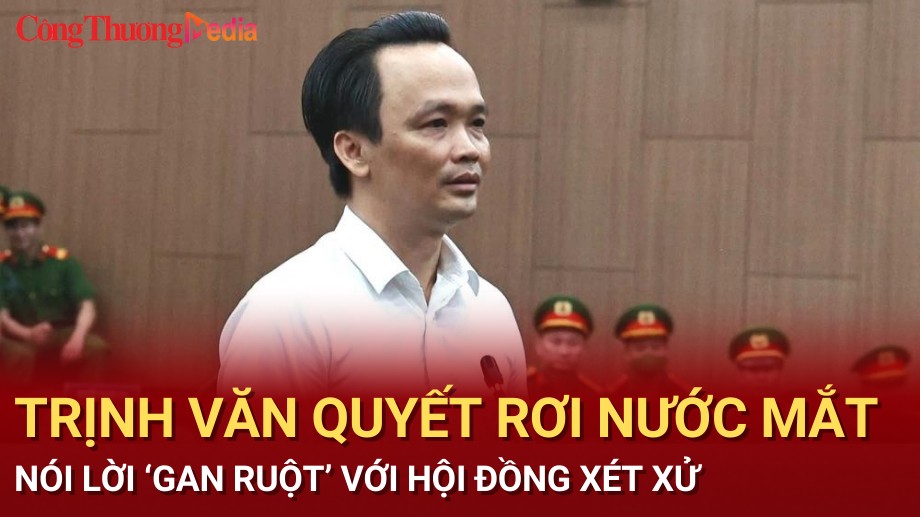 Trịnh Văn Quyết rơi nước mắt, nói lời ‘gan ruột’ với hội đồng xét xử