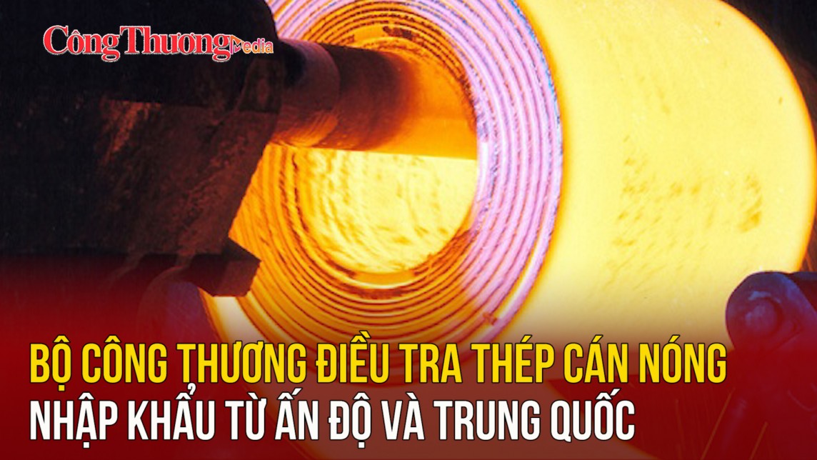 Bộ Công Thương điều tra thép cán nóng nhập khẩu từ Ấn độ và Trung Quốc