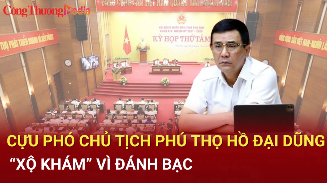 Cựu Phó Chủ tịch UBND tỉnh Phú Thọ Hồ Đại Dũng 'xộ khám' vì đánh bạc