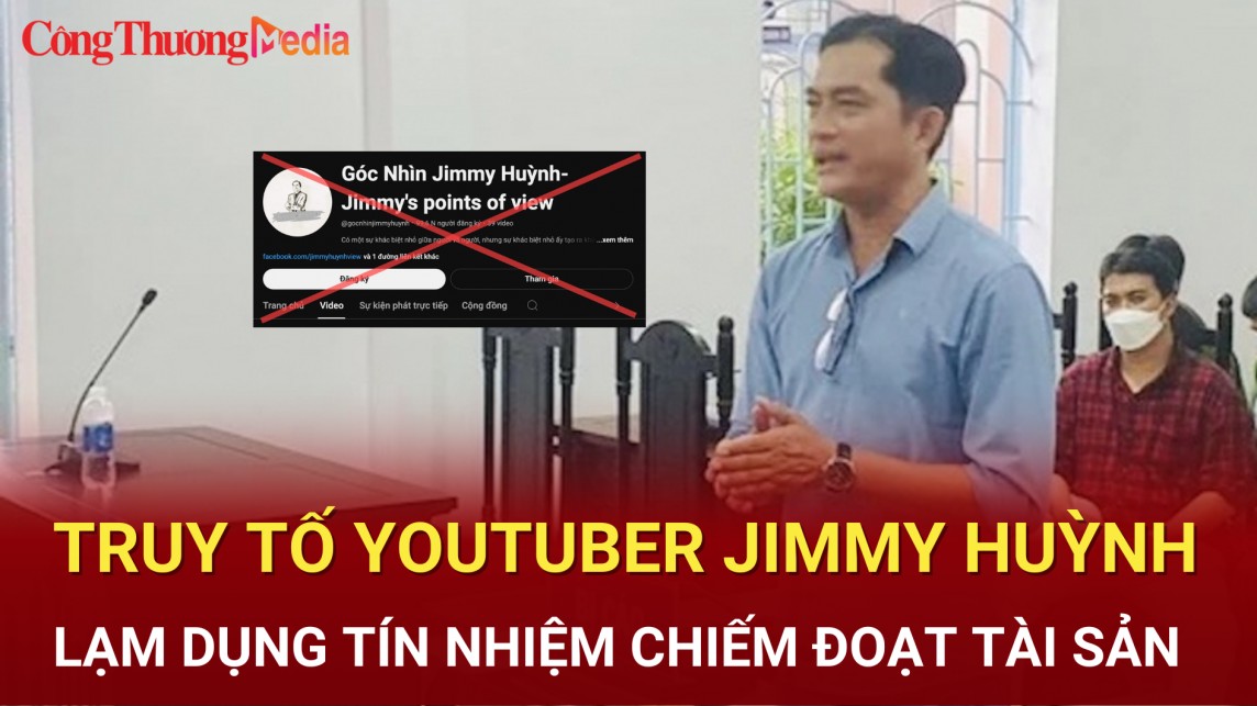 Truy tố Youtuber Jimmy Huỳnh lạm dụng tín nhiệm chiếm đoạt tài sản