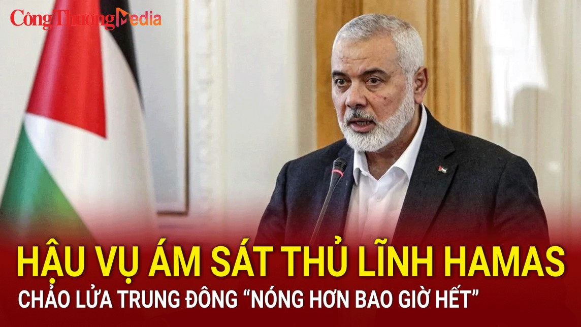 Tin nóng Thế giới ngày 1/8: Hậu vụ ám sát thủ lĩnh Hamas, chảo lửa Trung Đông 'nóng hơn bao giờ hết'