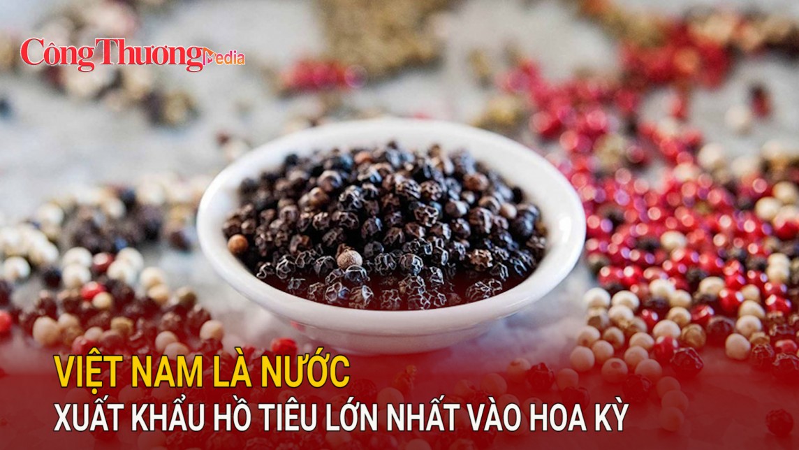 Việt Nam là nước xuất khẩu hồ tiêu lớn nhất vào Hoa Kỳ