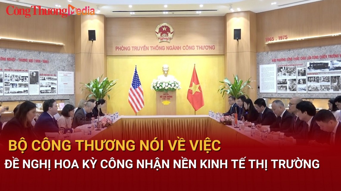 Bộ Công Thương nói về việc đề nghị Hoa Kỳ công nhận nền kinh tế thị trường