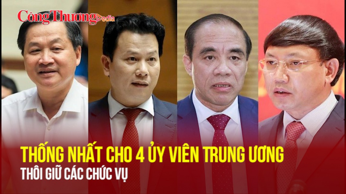 Trung ương đồng ý để 4 Ủy viên thôi giữ các chức vụ