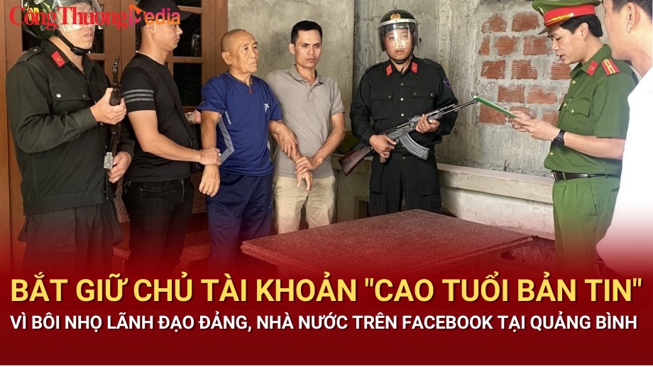 Quảng Bình: Bắt giữ chủ tài khoản "Cao Tuổi Bản Tin" vì bôi nhọ lãnh đạo Đảng, Nhà nước trên Facebook