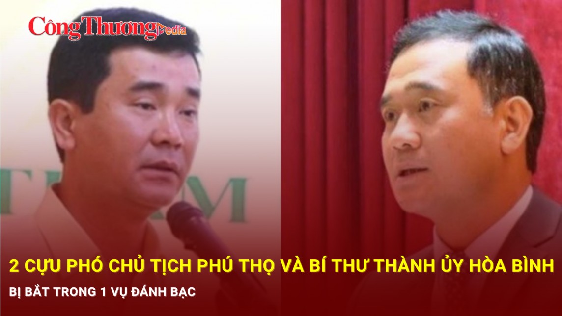 2 cựu Phó Chủ tịch tỉnh Phú Thọ và Bí thư thành ủy Hòa Bình bị bắt trong 1 vụ đánh bạc