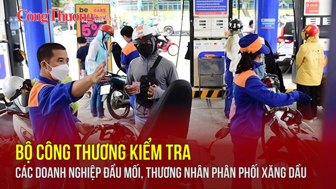 Bộ Công Thương kiểm tra các doanh nghiệp đầu mối, thương nhân phân phối xăng dầu