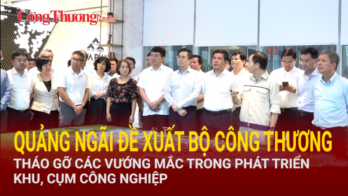 Quảng Ngãi đề xuất Bộ Công Thương tháo gỡ các vướng mắc trong phát triển khu, cụm công nghiệp