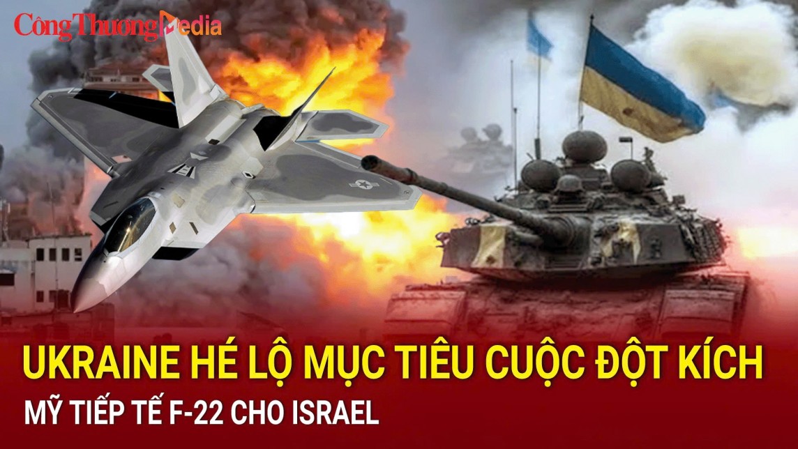 Điểm tin nóng thế giới ngày 9/8: Ukraine hé lộ mục tiêu cuộc đột kích; Mỹ tiếp tế F-22 cho Israel