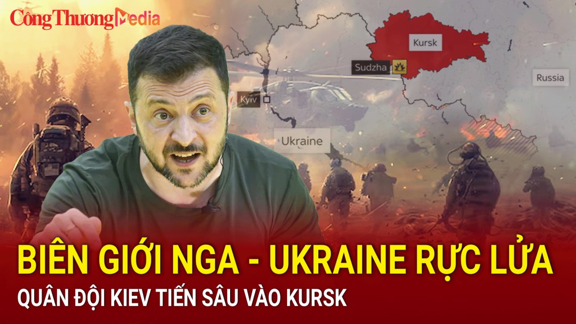 Chiến sự Nga - Ukraine tối 9/8: Biên giới Nga - Ukraine rực lửa, quân đội Kiev tiến sâu vào Kursk