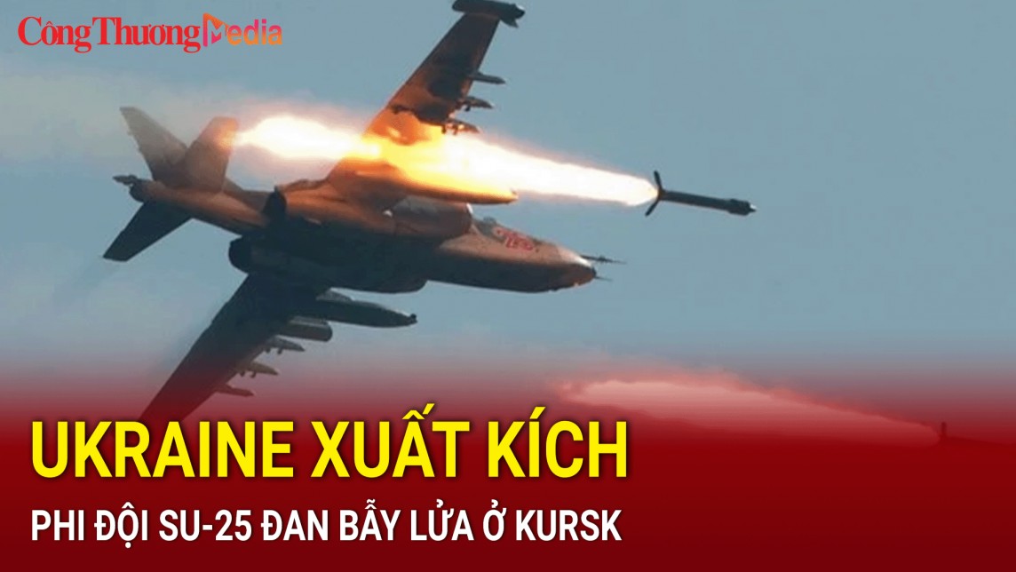 Ukraine xuất kích, phi đội Su-25 đan bẫy lửa ở Kursk