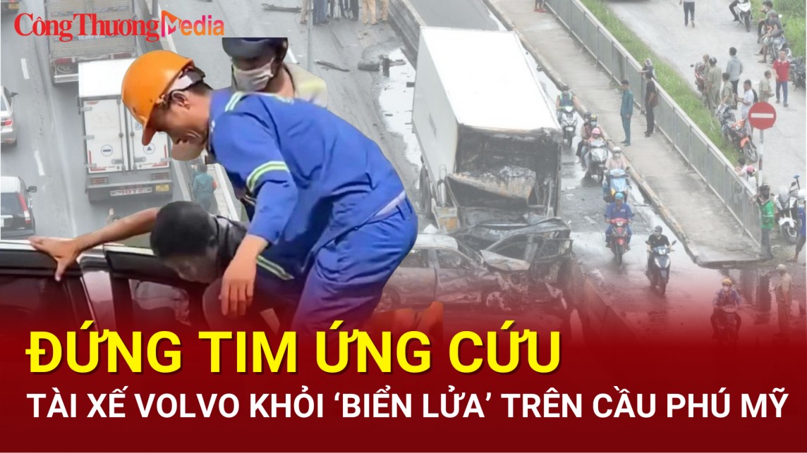 Đứng tim ứng cứu tài xế Volvo khỏi ‘biển lửa’ trên cầu Phú Mỹ