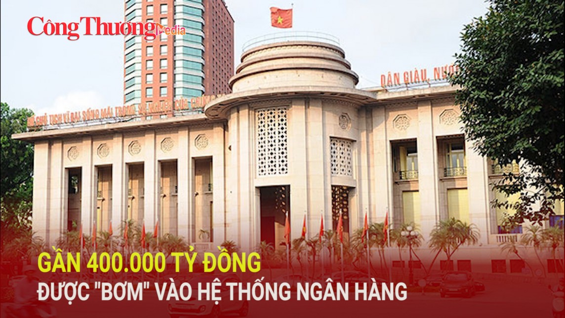 Gần 400.000 tỷ đồng được "bơm" vào hệ thống ngân hàng