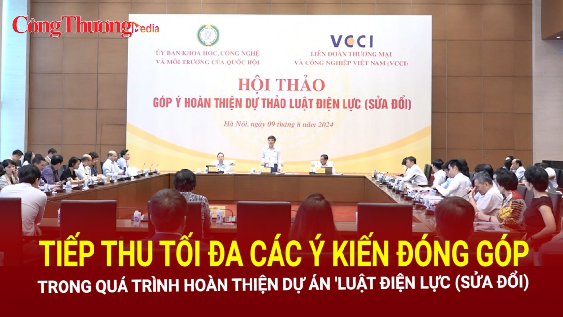 Tiếp thu tối đa các ý kiến đóng góp trong quá trình hoàn thiện dự án Luật Điện lực (sửa đổi)