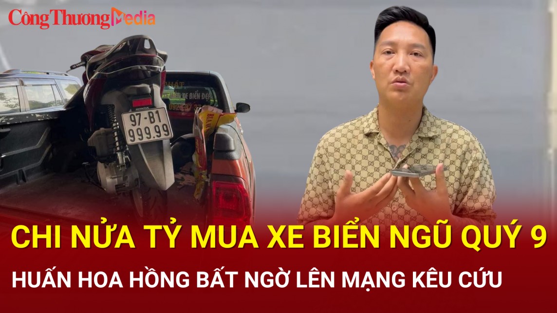 Chi nửa tỷ mua xe biển ngũ quý 9, Huấn Hoa Hồng bất ngờ lên mạng kêu cứu