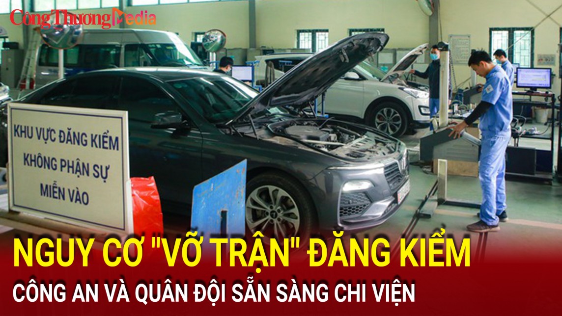 Nguy cơ 'vỡ trận' đăng kiểm, Công an và quân đội sẵn sàng chi viện