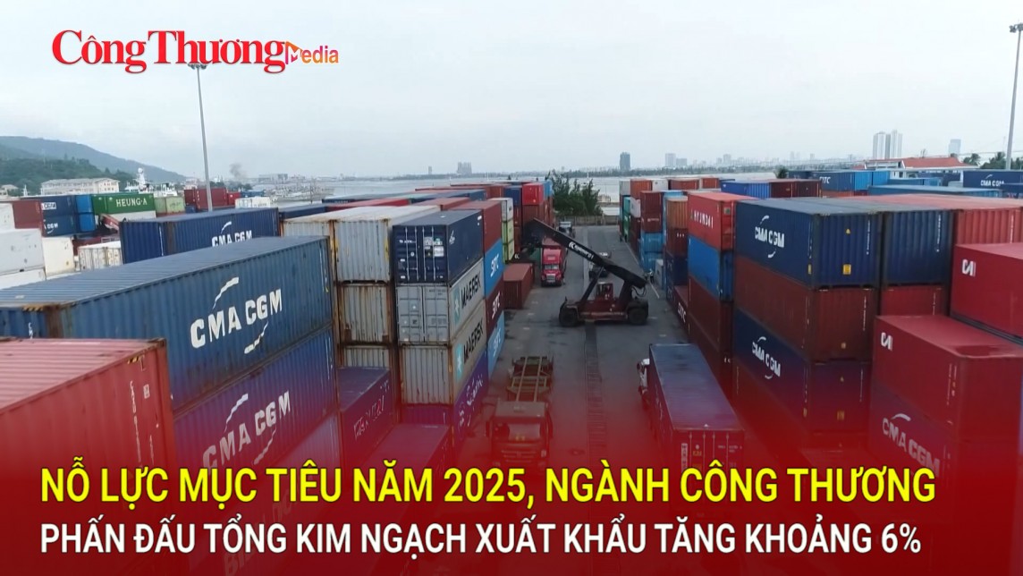 Nỗ lực mục tiêu năm 2025, ngành Công Thương phấn đấu tổng kim ngạch xuất khẩu tăng khoảng 6%