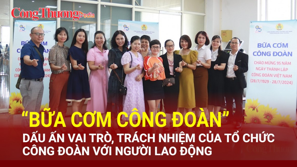 'Bữa cơm Công đoàn': Ấm áp nghĩa tình, thắm tình đoàn kết