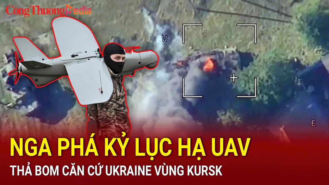 Nga phá kỷ lục hạ UAV, thả bom căn cứ Ukraine vùng Kursk