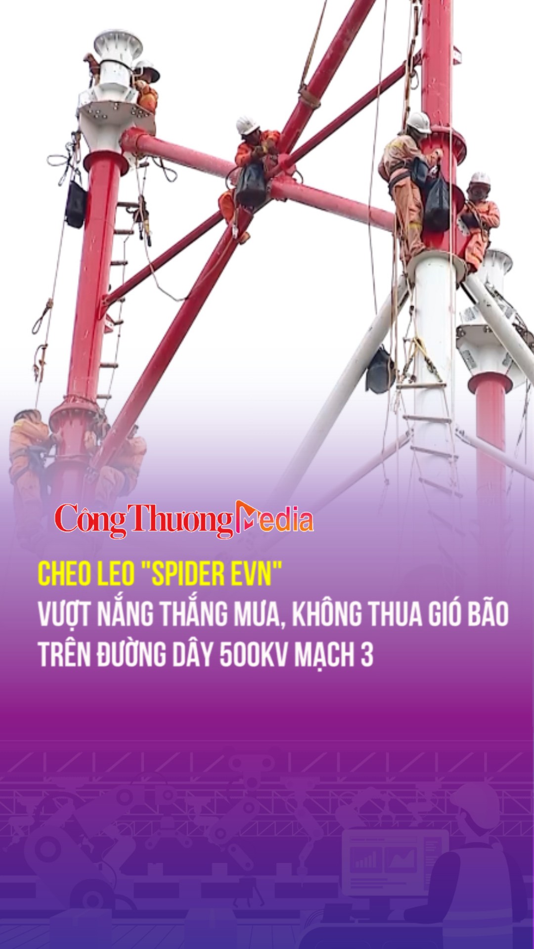 Cheo leo ''Spider EVN'' vượt nắng thắng mưa, không thua gió bão trên đường dây 500kv mạch 3