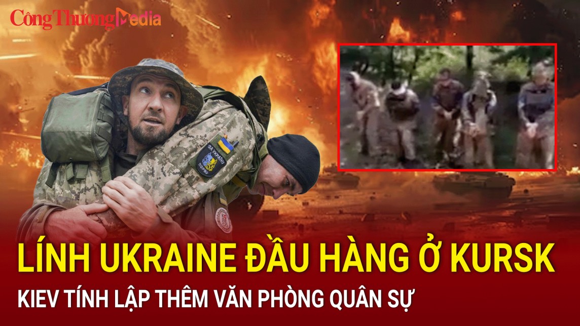 Chiến sự Nga - Ukraine sáng 16/8: Lính Ukraine đầu hàng ở Kursk; Kiev tính lập thêm văn phòng quân sự