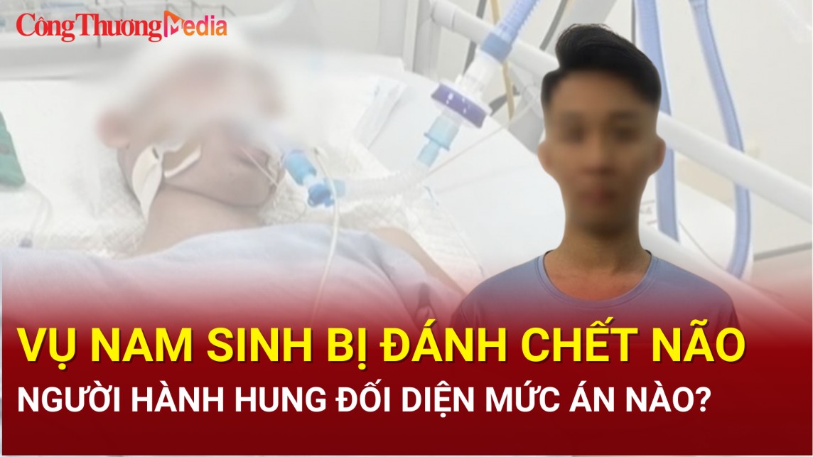 Vụ nam sinh lớp 8 bị đánh chết não: Người hành hung đối diện mức án nào?