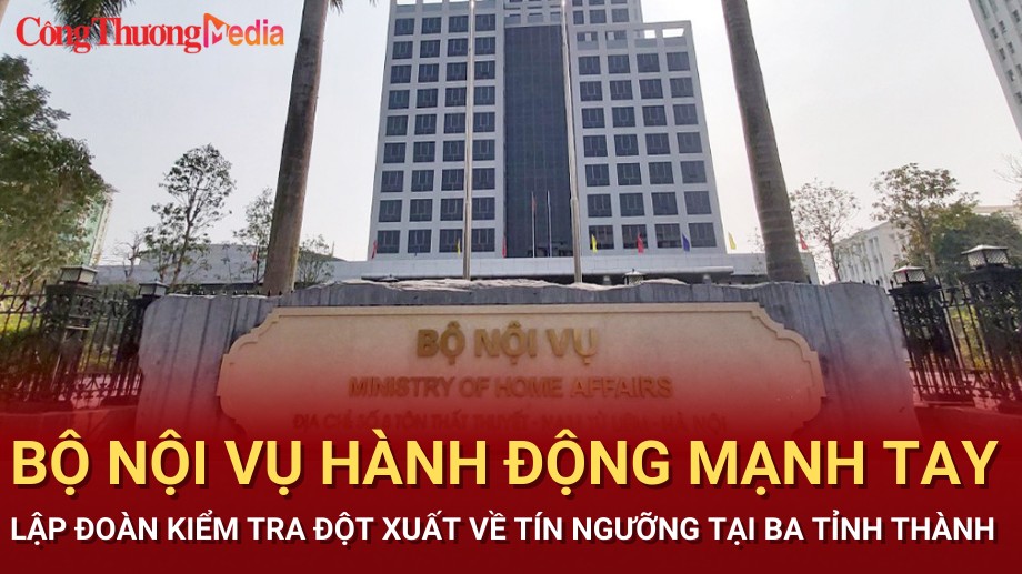 Bộ Nội vụ hành động 'mạnh tay', lập đoàn kiểm tra đột xuất về tín ngưỡng tại 3 tỉnh thành