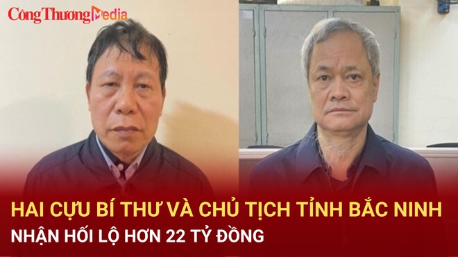 Hai cựu Bí thư và Chủ tịch tỉnh Bắc Ninh nhận hối lộ hơn 22 tỷ đồng