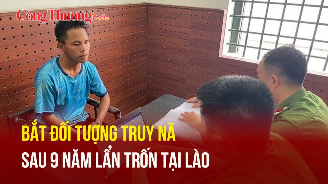 Bắt đối tượng truy nã sau 9 năm lẩn trốn tại Lào